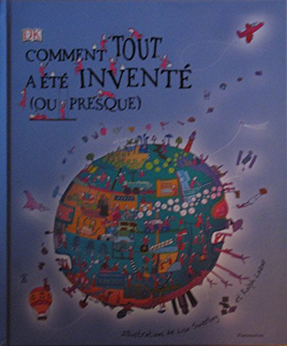 Comment tout a &eacute;t&eacute; invent&eacute; (ou presque)