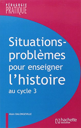 Situations-probl&egrave;mes pour enseigner l'histoire au cycle 3